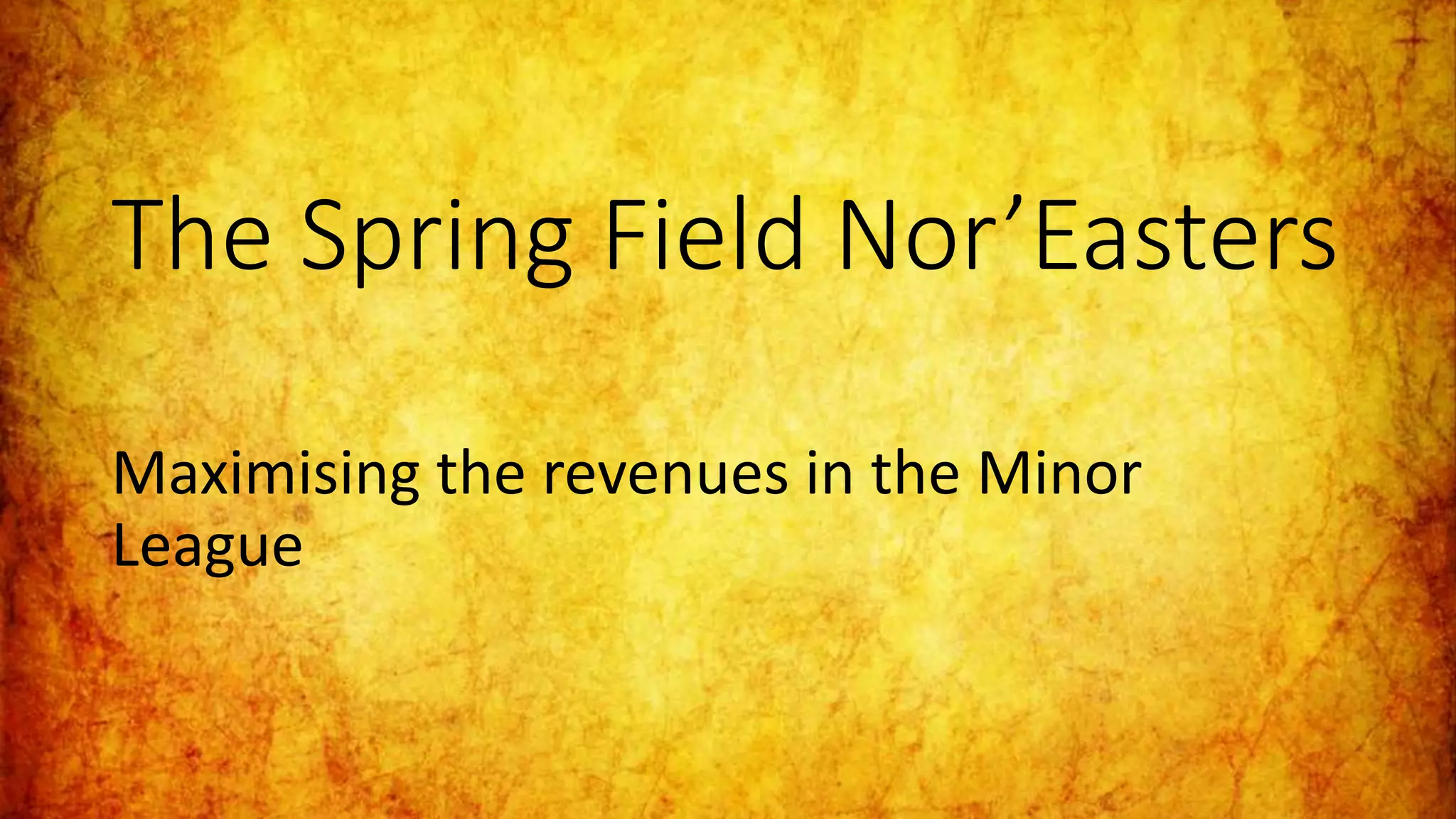 The Spring Field Nor’Easters
Maximising the revenues in the Minor
League
 
