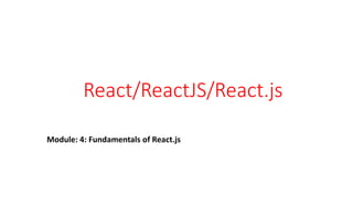 React/ReactJS/React.js
Module: 4: Fundamentals of React.js
 