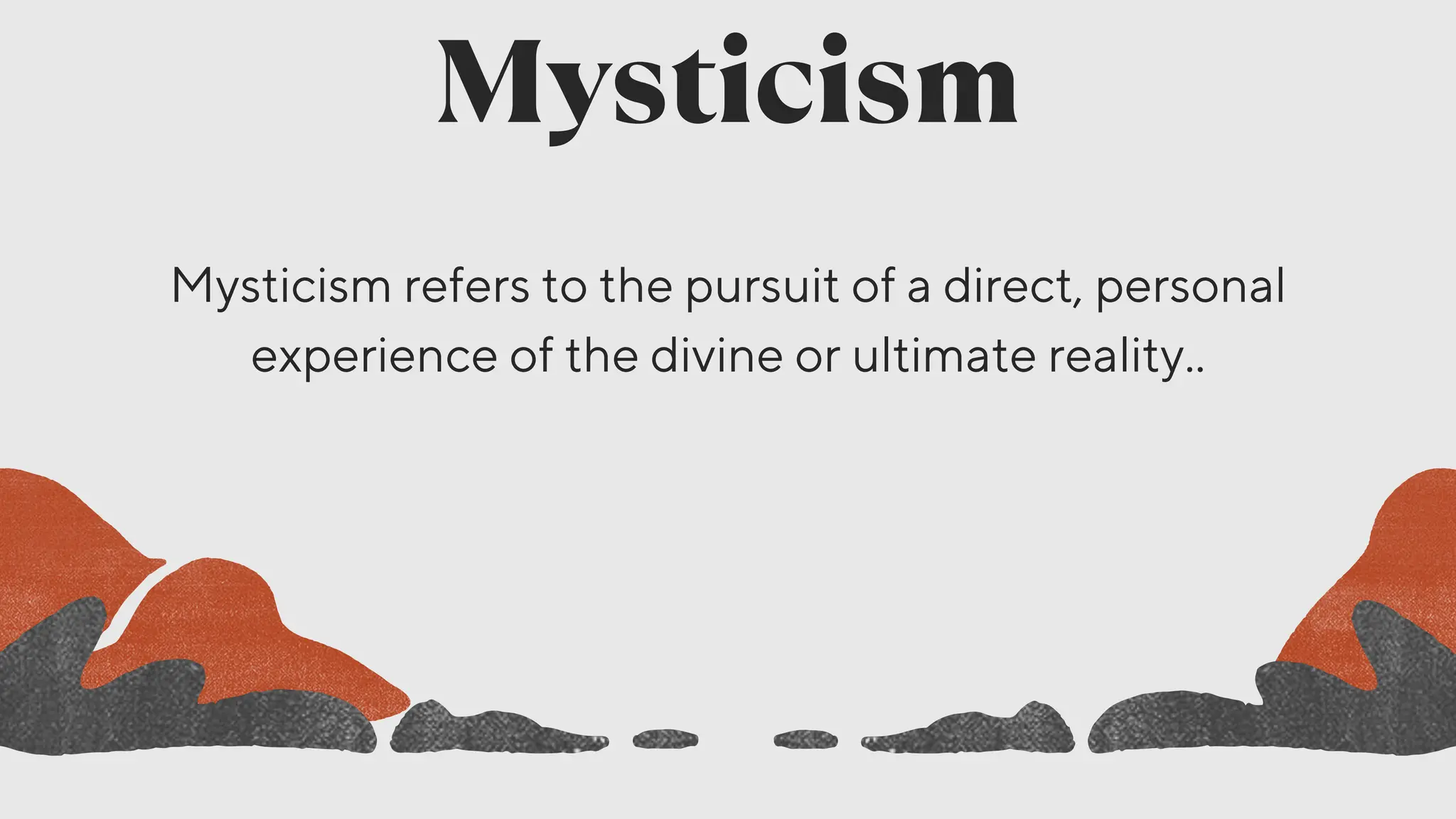 Mysticism
Mysticism refers to the pursuit of a direct, personal
experience of the divine or ultimate reality..
 