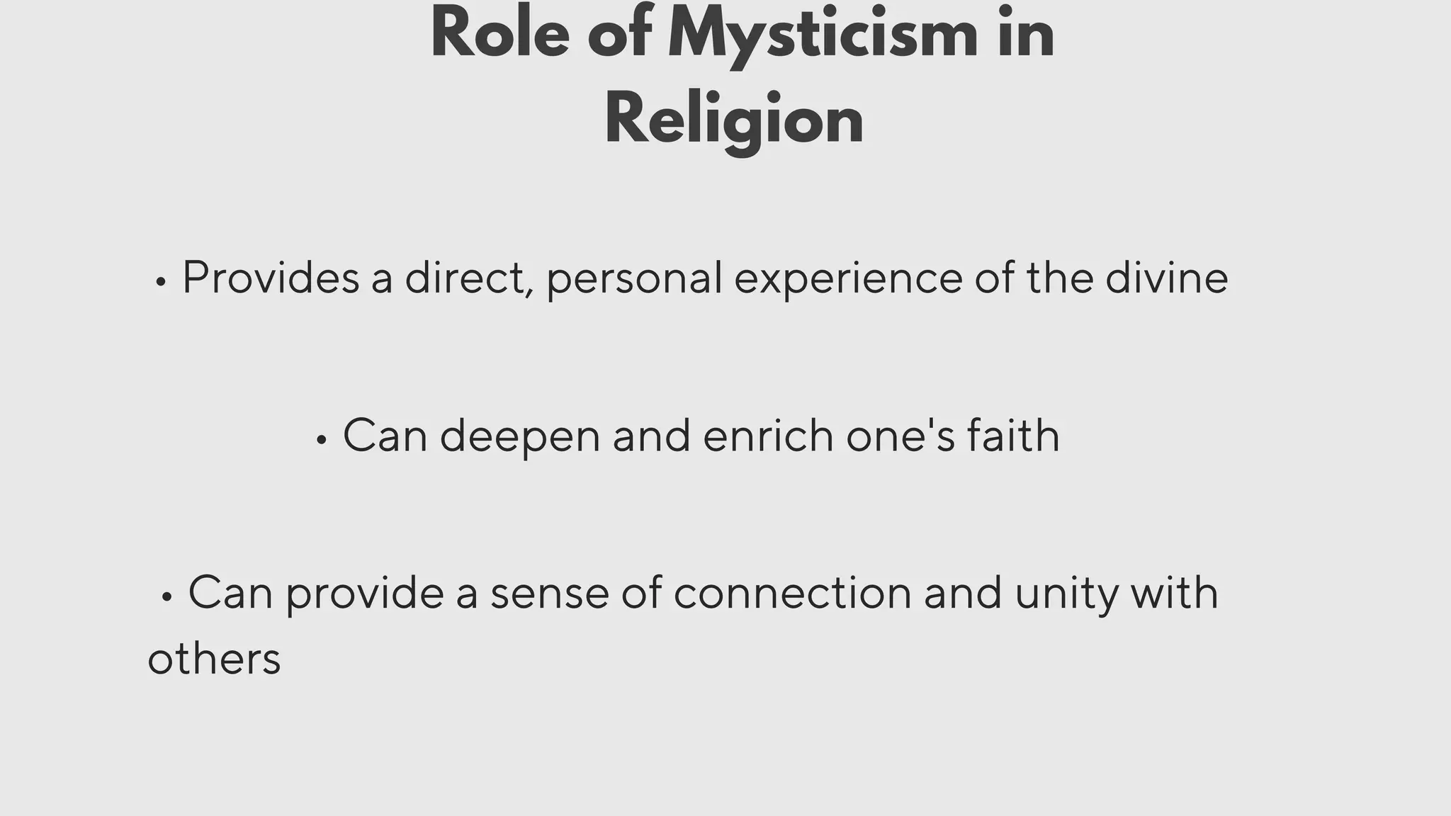 • Provides a direct, personal experience of the divine
• Can deepen and enrich one's faith
• Can provide a sense of connection and unity with
others
Role of Mysticism in
Religion
 