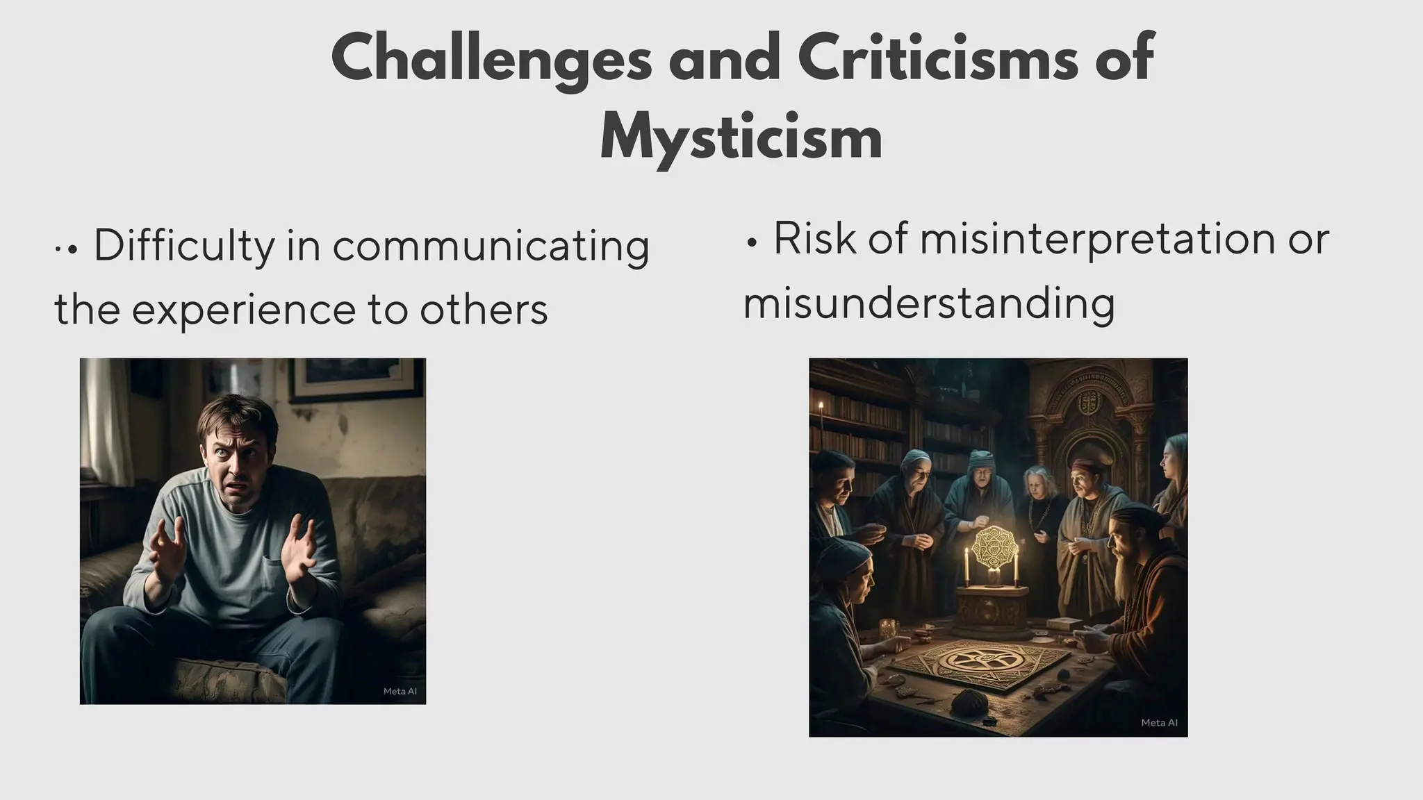 ·• Difficulty in communicating
the experience to others
• Risk of misinterpretation or
misunderstanding
Challenges and Criticisms of
Mysticism
 
