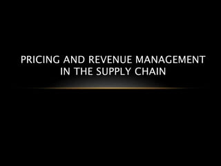 PRICING AND REVENUE MANAGEMENT
IN THE SUPPLY CHAIN
 