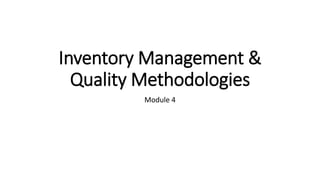 Inventory Management &
Quality Methodologies
Module 4
 