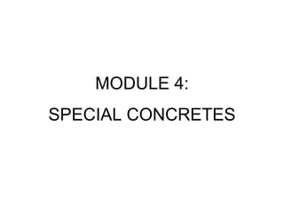 MODULE 4:
SPECIAL CONCRETES
 