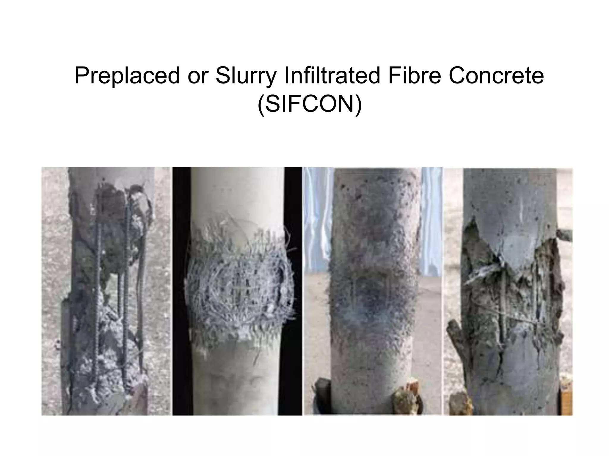 Preplaced or Slurry Infiltrated Fibre Concrete
(SIFCON)
 