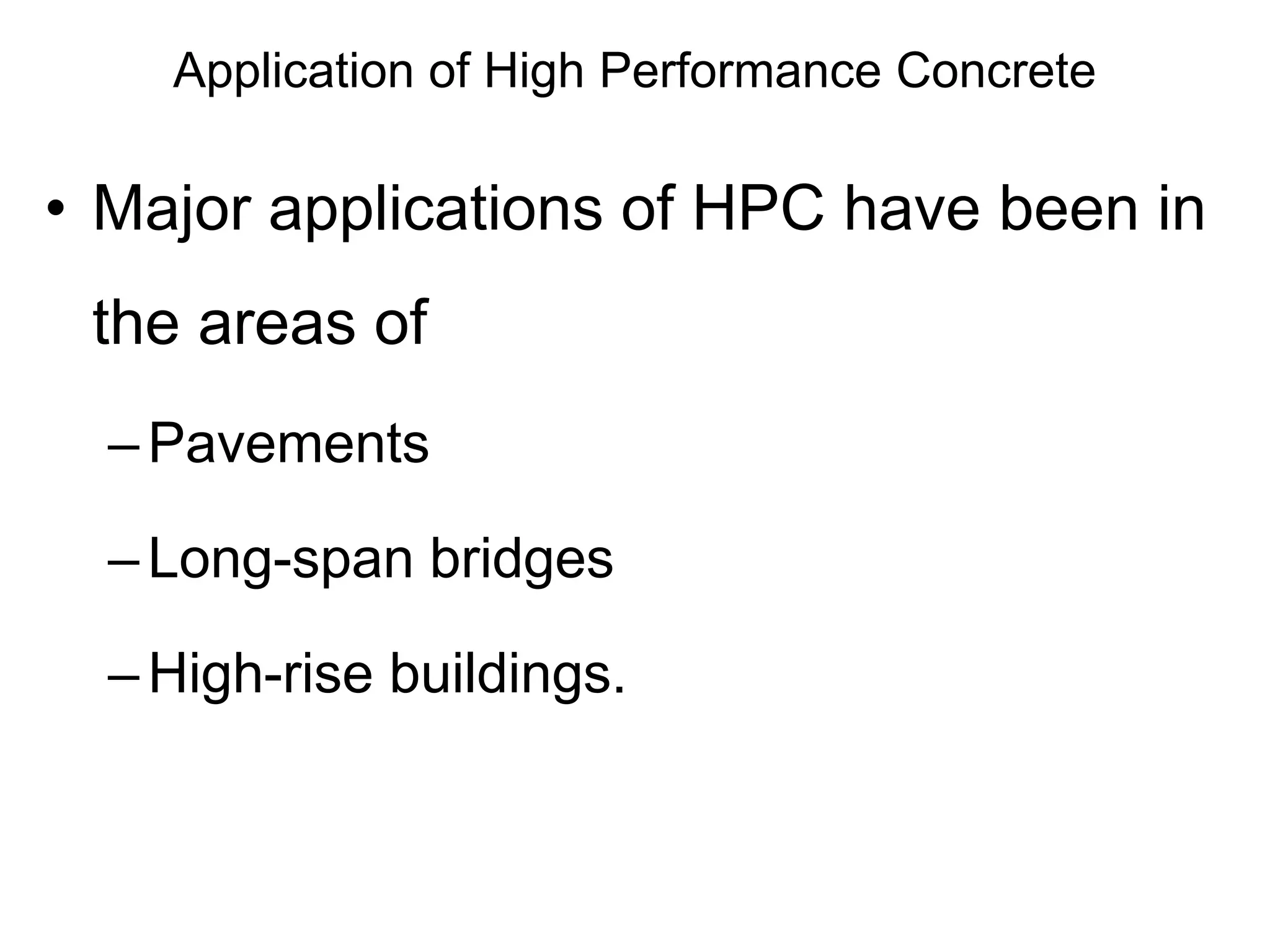 Application of High Performance Concrete
• Major applications of HPC have been in
the areas of
–Pavements
–Long-span bridges
–High-rise buildings.
 