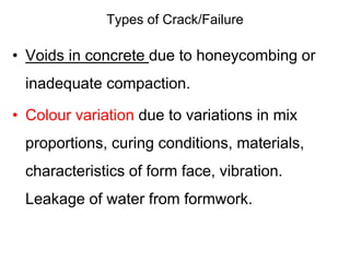 Types of Crack/Failure
• Voids in concrete due to honeycombing or
inadequate compaction.
• Colour variation due to variati...