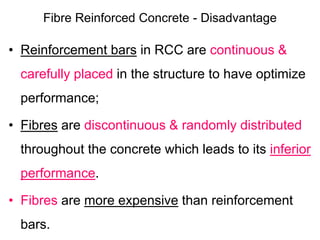 Fibre Reinforced Concrete - Disadvantage
• Reinforcement bars in RCC are continuous &
carefully placed in the structure to...