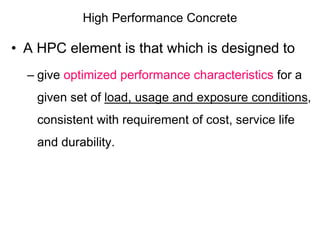 High Performance Concrete
• A HPC element is that which is designed to
– give optimized performance characteristics for a
...