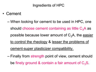 Ingredients of HPC
• Cement
– When looking for cement to be used in HPC, one
should choose cement containing as little C3A...