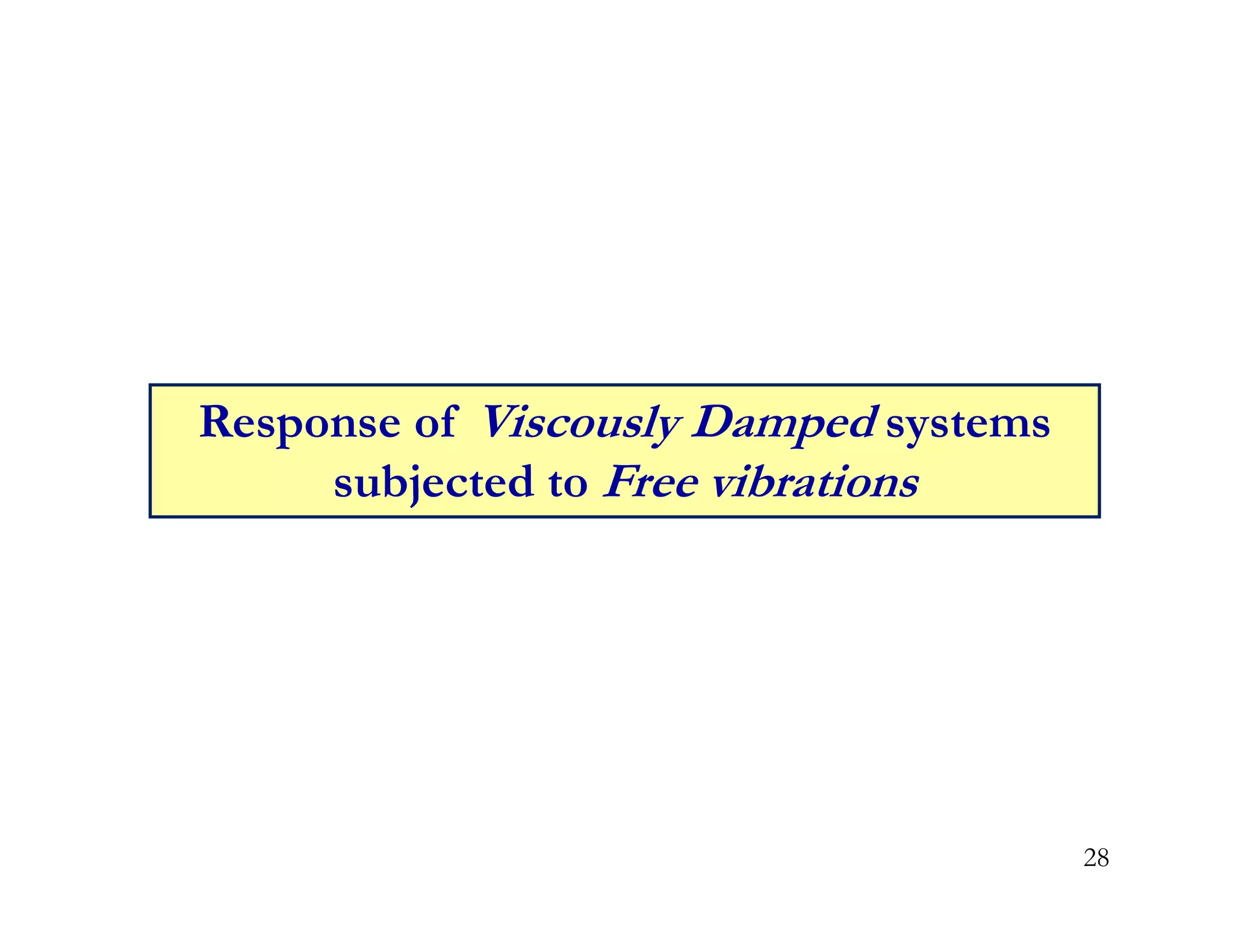 28
Response of Viscously Damped systems
subjected to Free vibrations
 