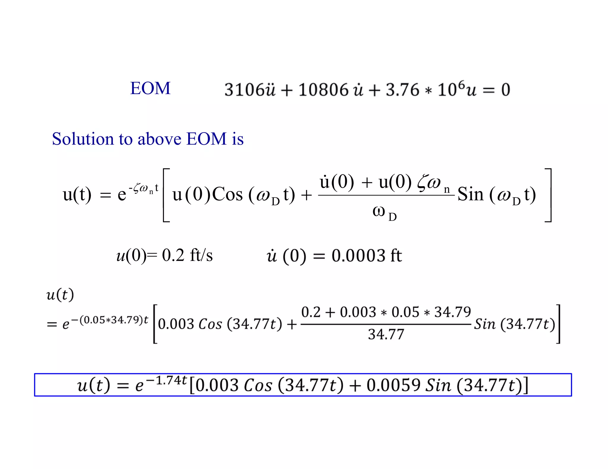 




 

 t)
(
Sin
ω
u(0)
(0)
u
t)
(
Cos
)
0
(
u
e
u(t) D
D
n
D
t
- n



 
Solution to above EOM is
u(0)= 0.2 ft/s
EOM
 