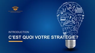 C’EST QUOI VOTRE STRATEGIE?
INTRODUCTION
 