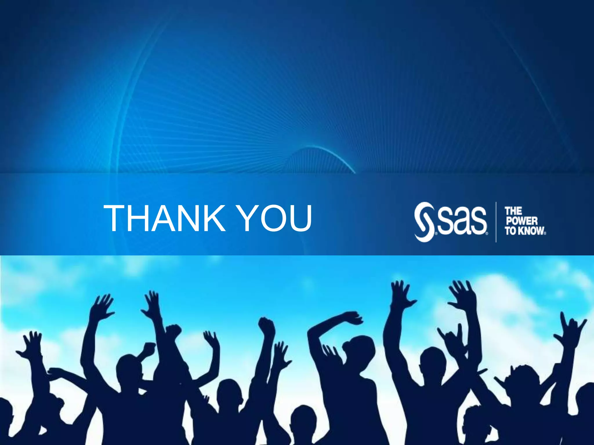 THANK YOU




C op yr i g h t © 2 0 1 2 , S A S I n s t i t u t e I n c . A l l r i g h t s r es er v e d .     www.SAS.com
 