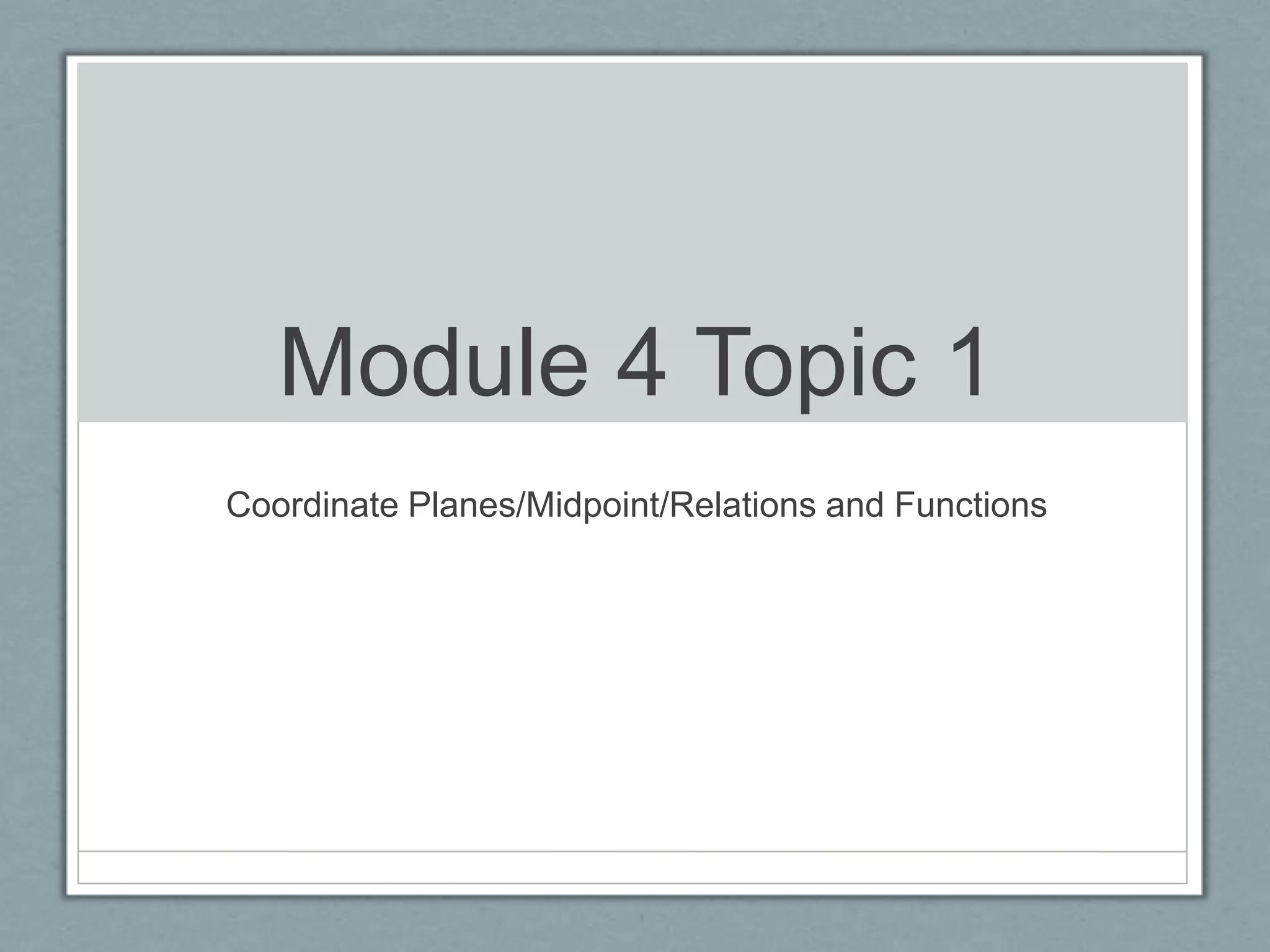 Module 4 Topic 1Coordinate Planes/Midpoint/Relations and Functions