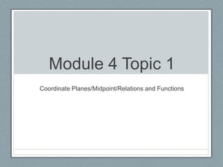 Module 4 Topic 1 Coordinate Planes/Midpoint/Relations and Functions 