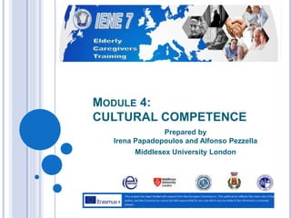 MODULE 4:
CULTURAL COMPETENCE
Prepared by
Irena Papadopoulos and Alfonso Pezzella
Middlesex University London
 