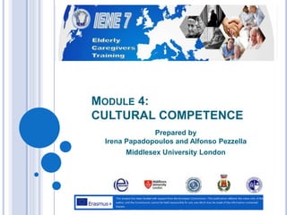 MODULE 4:
CULTURAL COMPETENCE
Prepared by
Irena Papadopoulos and Alfonso Pezzella
Middlesex University London
 