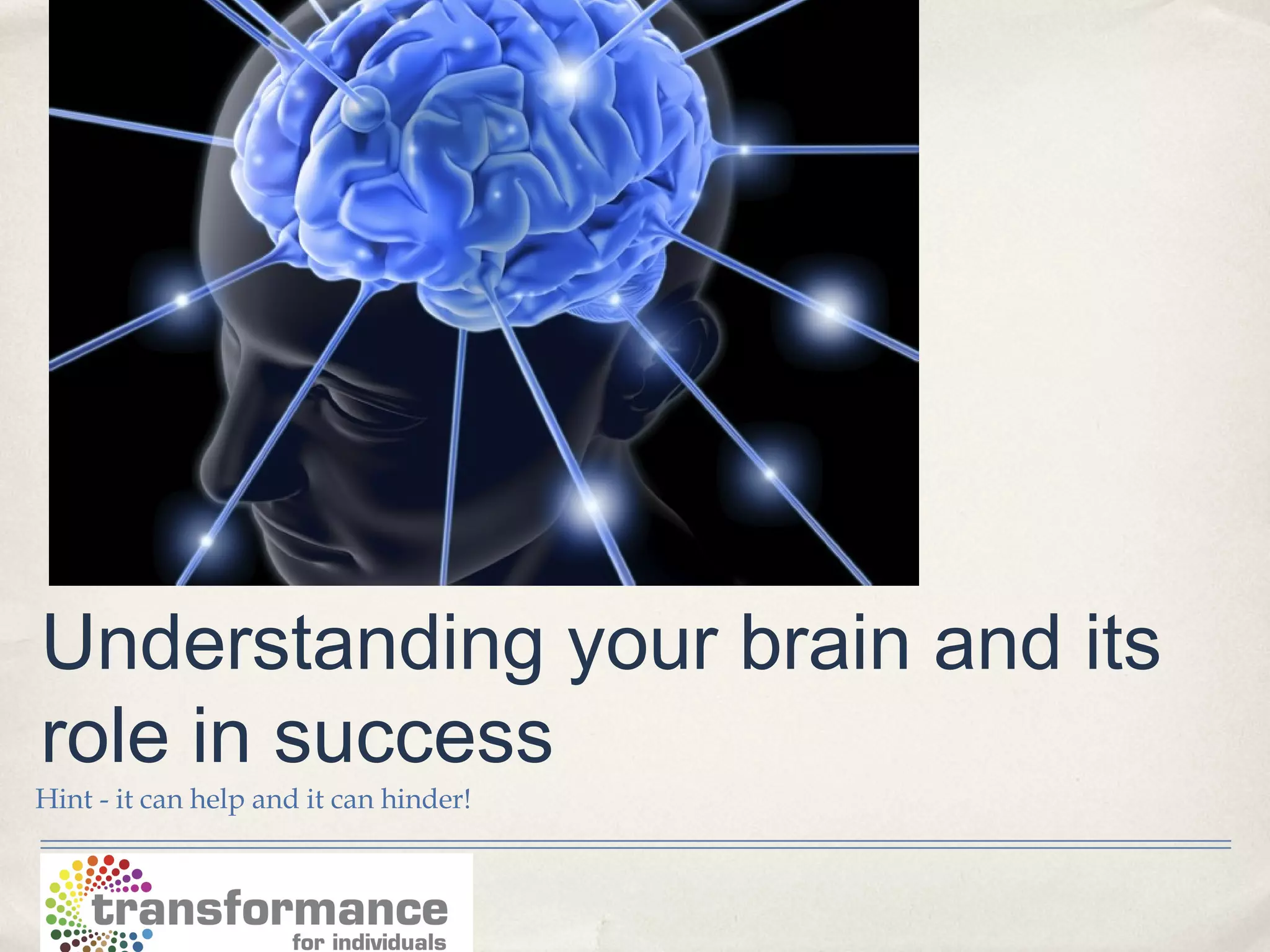 Understanding your brain and its
role in success
Hint - it can help and it can hinder!
 
