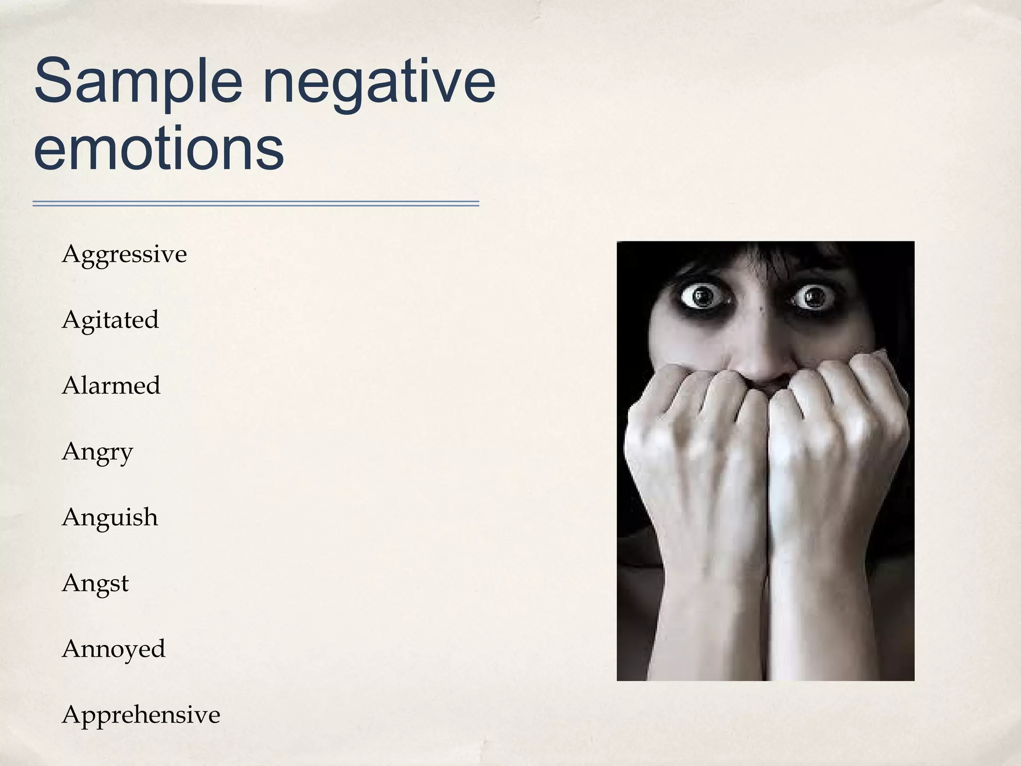 Sample negative
emotions
Aggressive

Agitated

Alarmed

Angry

Anguish

Angst

Annoyed

Apprehensive
 