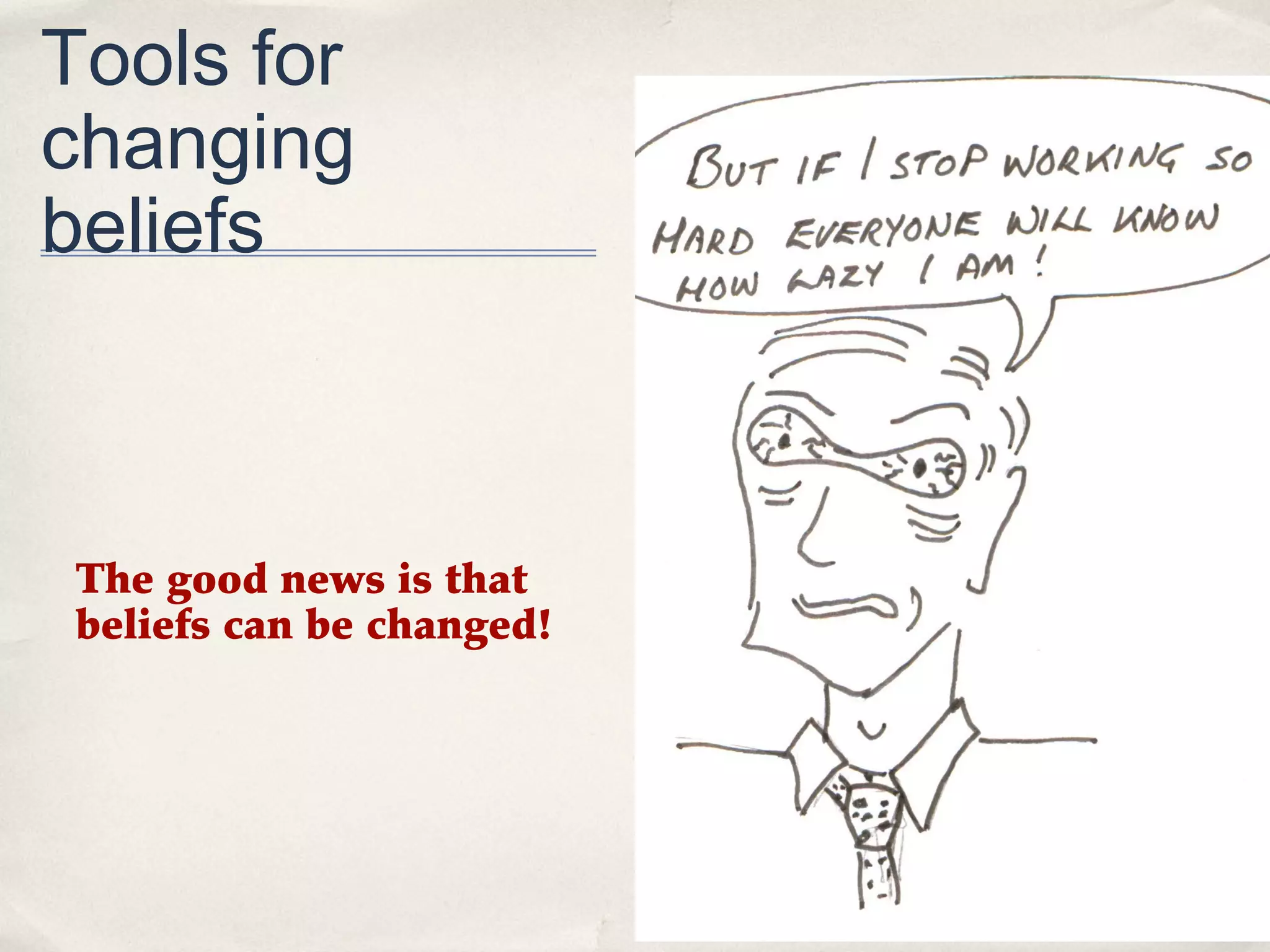 Tools for
changing
beliefs



 The good news is that
 beliefs can be changed!
 