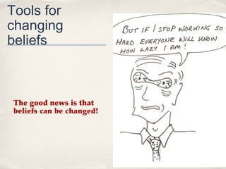 Tools for
changing
beliefs



 The good news is that
 beliefs can be changed!
 