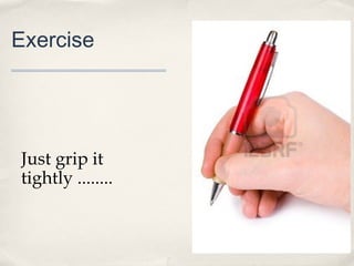 Exercise




Just grip it
tightly ........
 