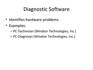 Diagnostic Software
• Identifies hardware problems
• Examples:
  – PC-Technician (Windsor Technologies, Inc.)
  – PC-Diagnosys (Windsor Technologies, Inc.)
 