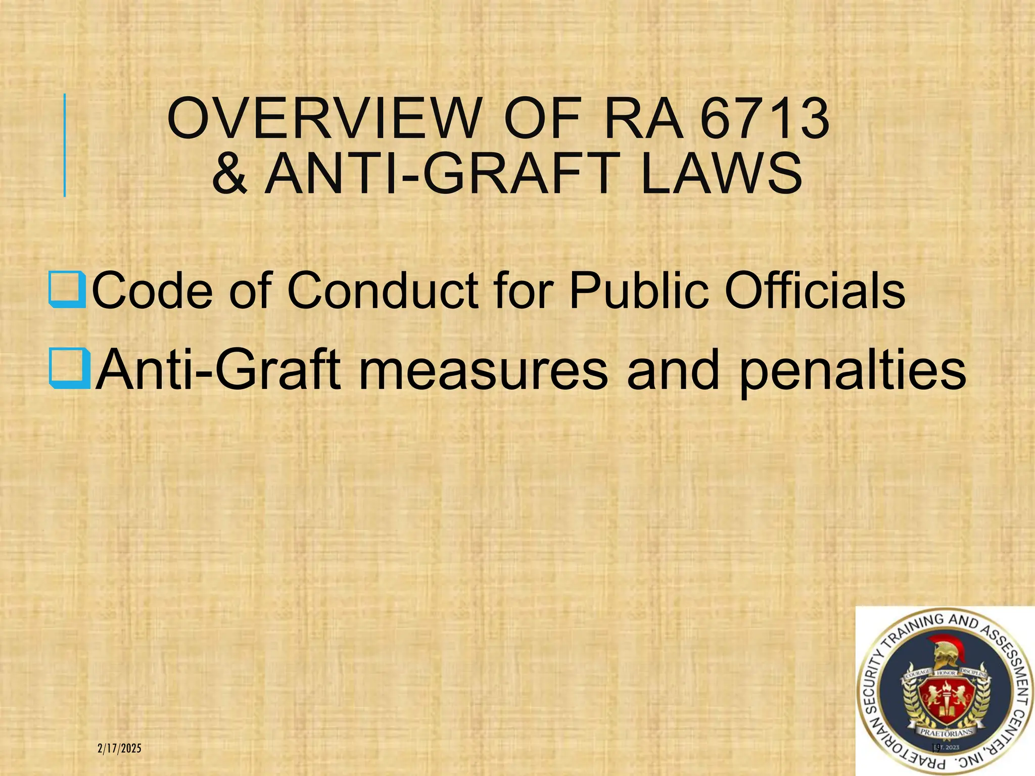 OVERVIEW OF RA 6713
& ANTI-GRAFT LAWS
❑Code of Conduct for Public Officials
❑Anti-Graft measures and penalties
19
2/17/2025
 