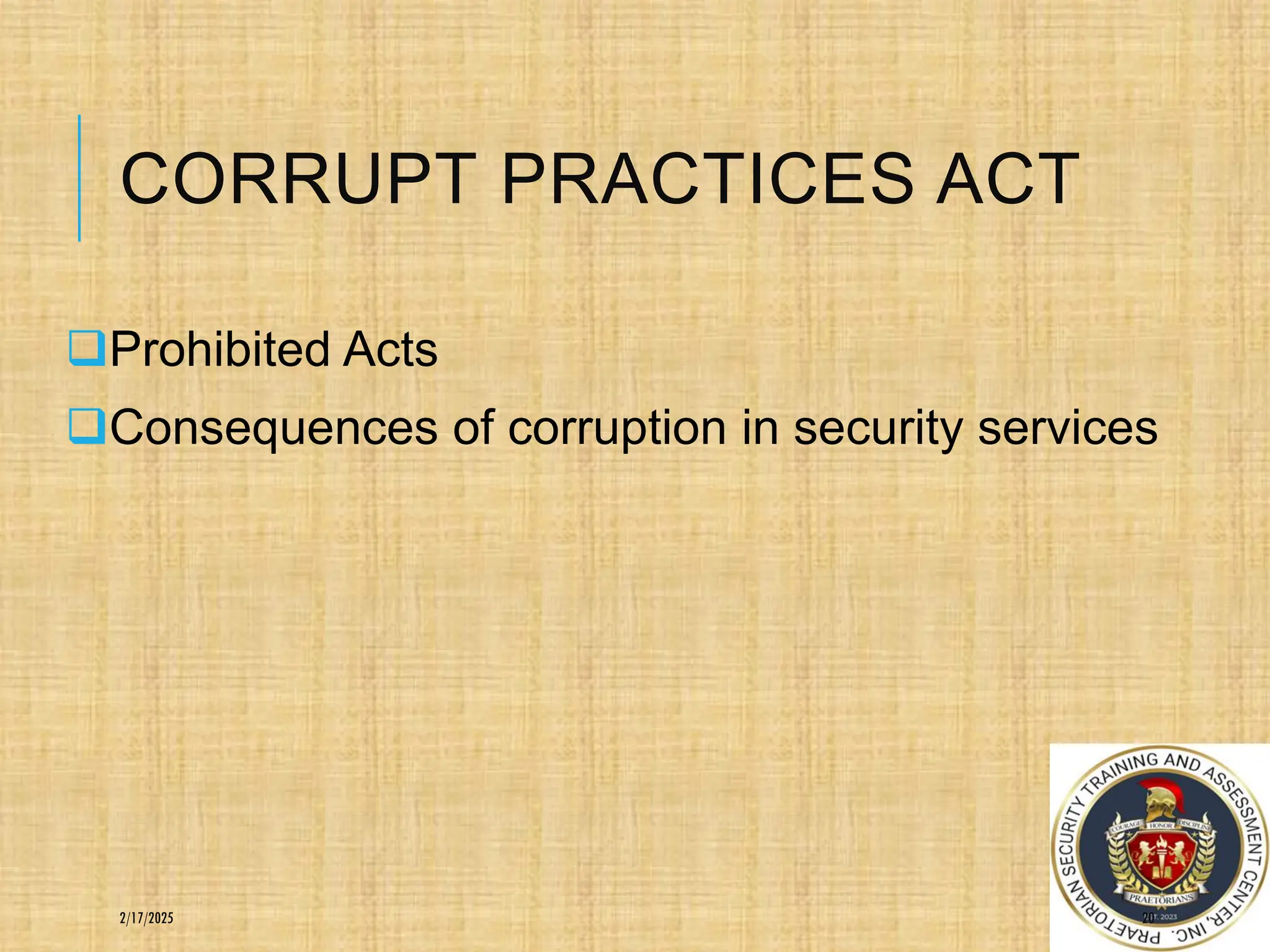 CORRUPT PRACTICES ACT
❑Prohibited Acts
❑Consequences of corruption in security services
20
2/17/2025
 
