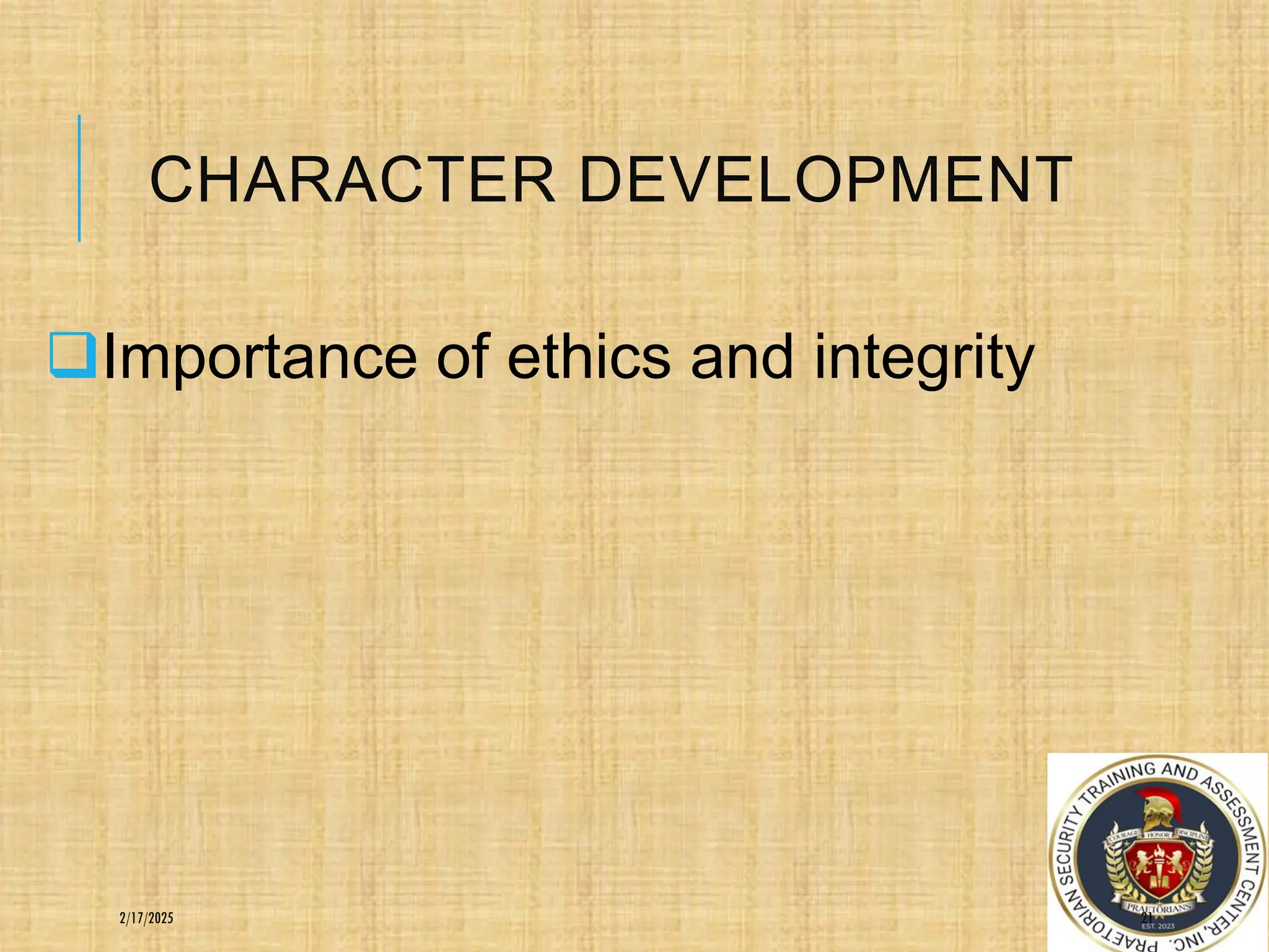 CHARACTER DEVELOPMENT
❑Importance of ethics and integrity
21
2/17/2025
 