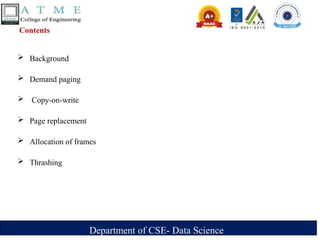 Department of CSE- Data Science
Contents
 Background
 Demand paging
 Copy-on-write
 Page replacement
 Allocation of frames
 Thrashing
 