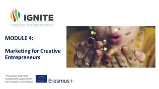 This programme has been funded with
support from the European Commission
Module 4
Marketing for Creative
Entrepreneurs
 
