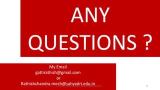 ANY
QUESTIONS ?
My Email
gattirathish@gmail.com
or
Rathishchandra.mech@sahyadri.edu.in(c) 2017 Rathishchandra R Gatti ,All...