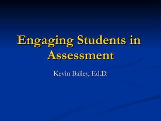 Engaging Students in
    Assessment
     Kevin Bailey, Ed.D.
 