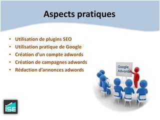 Aspects pratiquesUtilisation de plugins SEOUtilisation pratique de Google Création d’un compte adwordsCréation de campagnes adwordsRédaction d’annonces adwords