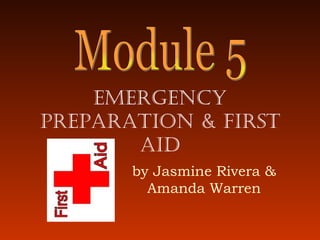 Emergency Preparation & First Aid by Jasmine Rivera & Amanda Warren Module 5 