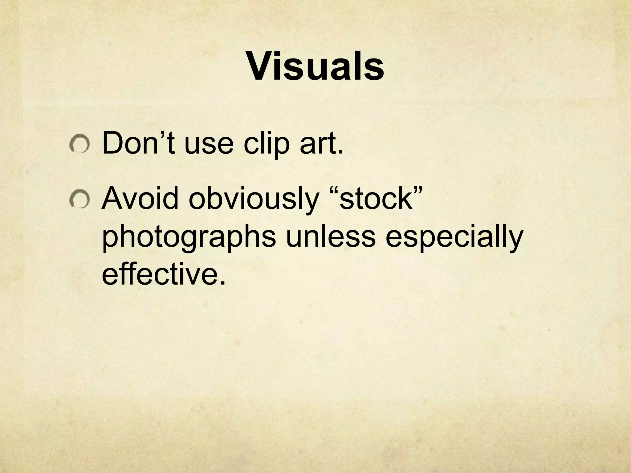 Visuals
Don’t use clip art.
Avoid obviously ―stock‖
photographs unless especially
effective.
 
