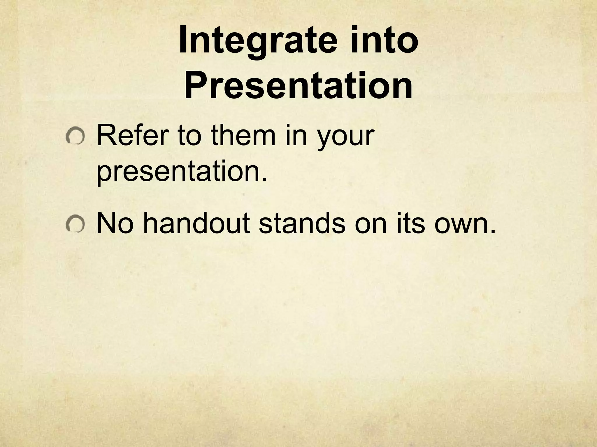 Integrate into
       Presentation
Refer to them in your
presentation.
No handout stands on its own.
 