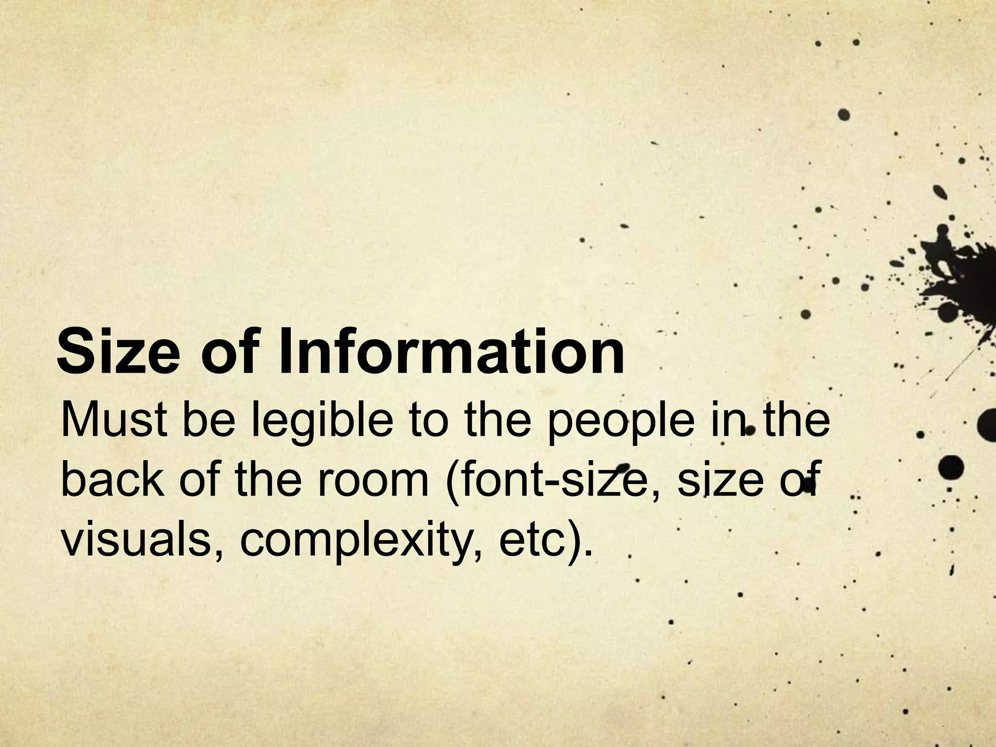 Size of Information
Must be legible to the people in the
back of the room (font-size, size of
visuals, complexity, etc).
 