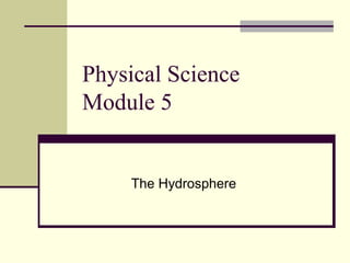 Physical Science
Module 5


    The Hydrosphere
 