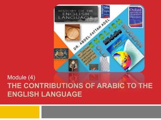 Module (4)
THE CONTRIBUTIONS OF ARABIC TO THE
ENGLISH LANGUAGE
 