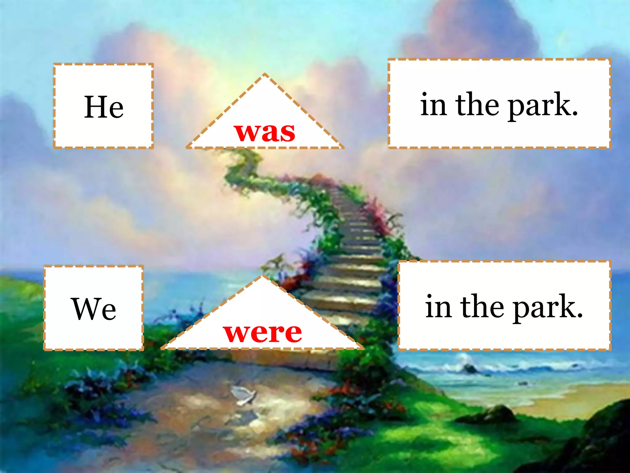 He
We
was
were
in the park.
in the park.
 