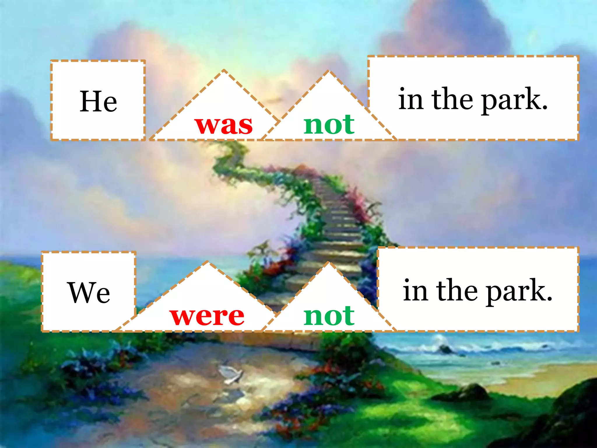 He
We
was
were
in the park.
in the park.
not
not
 