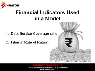 Financial Indicators Used
in a Model
1. Debt Service Coverage ratio
2. Internal Rate of Return
 