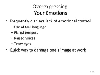 Overexpressing
Your Emotions
• Frequently displays lack of emotional control
– Use of foul language
– Flared tempers
– Raised voices
– Teary eyes
• Quick way to damage one’s image at work
9 - 14
 