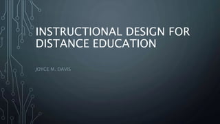 INSTRUCTIONAL DESIGN FOR
DISTANCE EDUCATION
JOYCE M. DAVIS
 