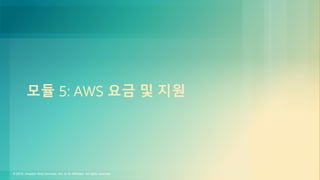 © 2018, Amazon Web Services, Inc. or its Affiliates. All rights reserved.
모듈 5: AWS 요금 및 지원
 