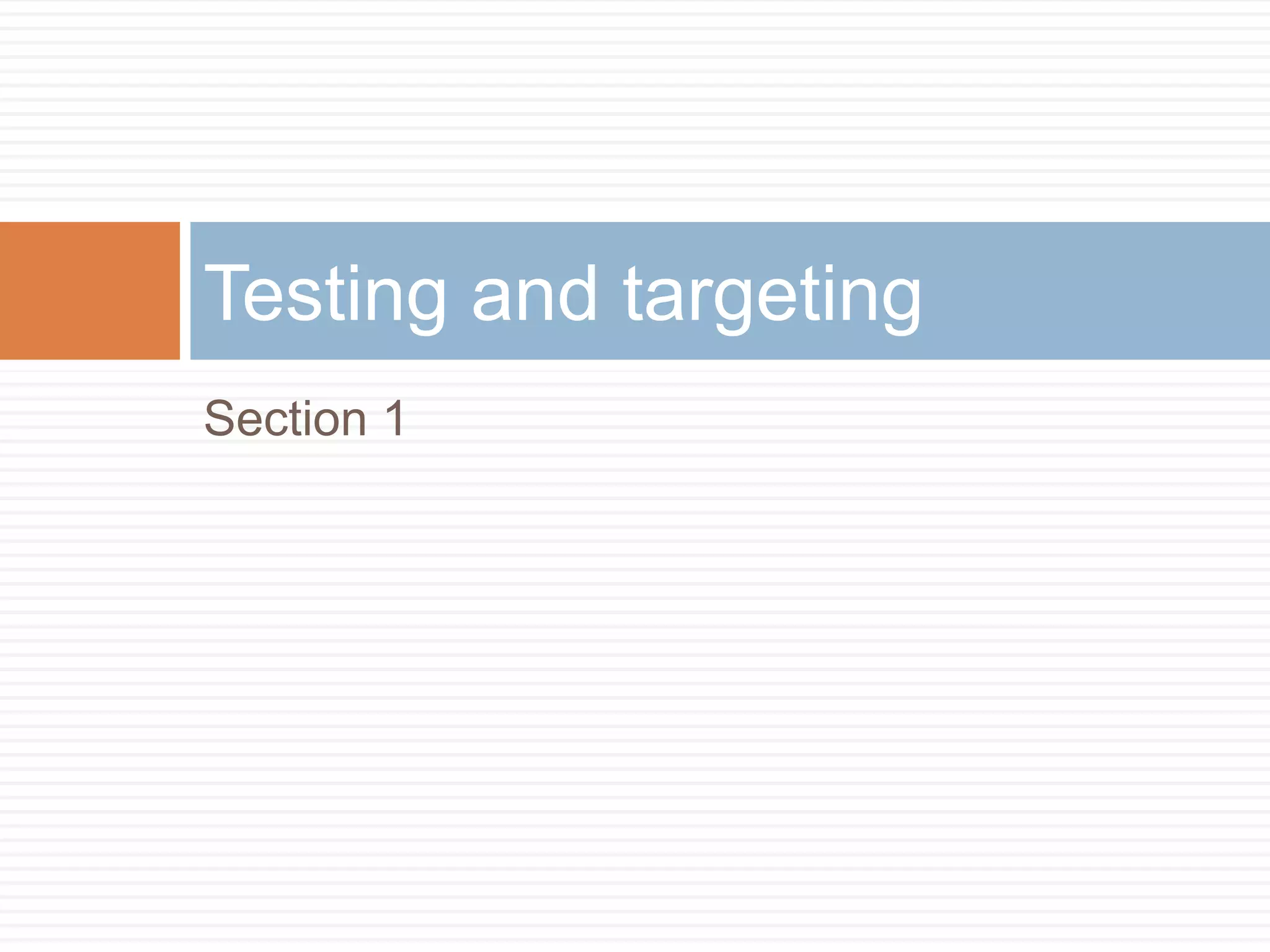 Section 1
Testing and targeting
 