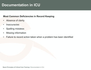 Components of the Gradian CCV SystemDocumentation in ICU
Most Common Deficiencies in Record Keeping
• Absence of clarity
• Inaccuracies
• Spelling mistakes
• Missing information
• Failure to record action taken when a problem has been identified
Basic Principles of Critical Care Training I Documentation in ICU
 